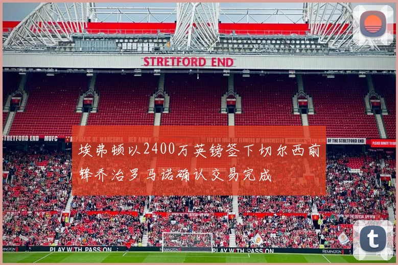 埃弗顿以2400万英镑签下切尔西前锋乔治罗马诺确认交易完成